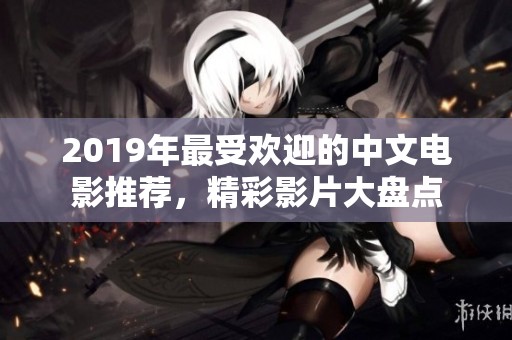 2019年最受欢迎的中文电影推荐，精彩影片大盘点