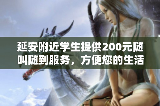 延安附近学生提供200元随叫随到服务，方便您的生活需求