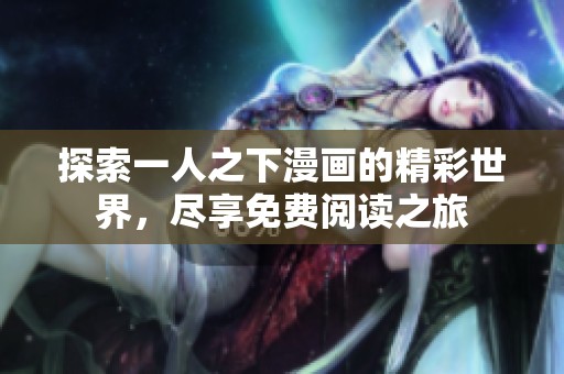 探索一人之下漫画的精彩世界，尽享免费阅读之旅