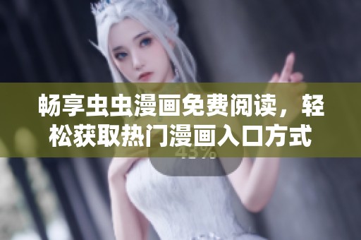 畅享虫虫漫画免费阅读，轻松获取热门漫画入口方式