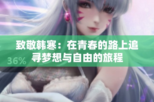 致敬韩寒：在青春的路上追寻梦想与自由的旅程