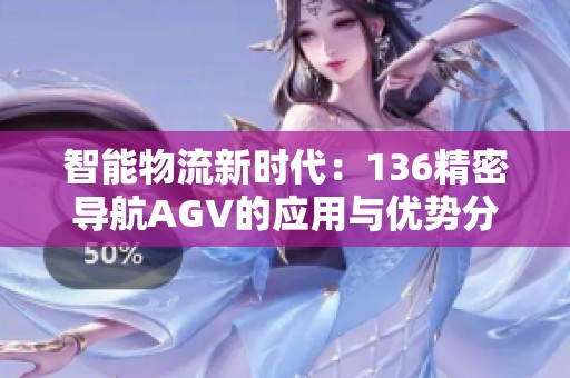 智能物流新时代：136精密导航AGV的应用与优势分析