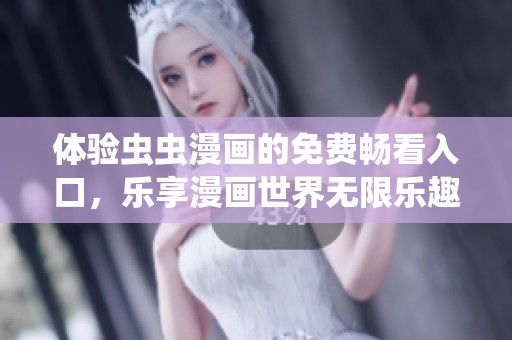体验虫虫漫画的免费畅看入口，乐享漫画世界无限乐趣