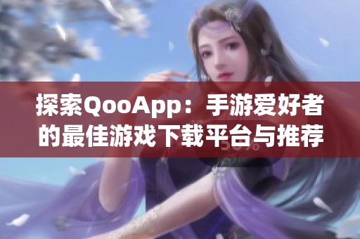 探索QooApp：手游爱好者的最佳游戏下载平台与推荐
