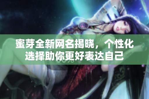 蜜芽全新网名揭晓，个性化选择助你更好表达自己