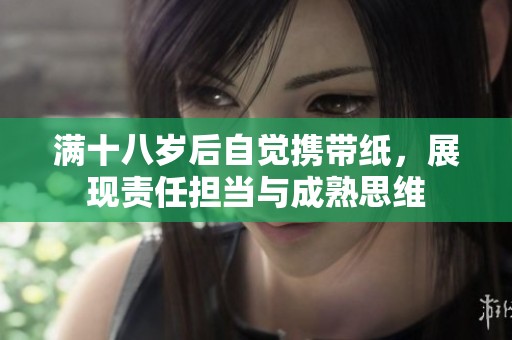 满十八岁后自觉携带纸，展现责任担当与成熟思维