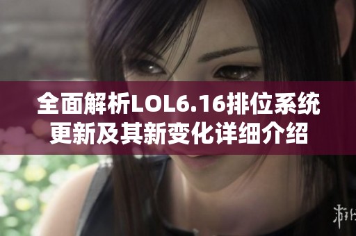 全面解析LOL6.16排位系统更新及其新变化详细介绍