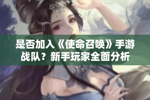 是否加入《使命召唤》手游战队？新手玩家全面分析