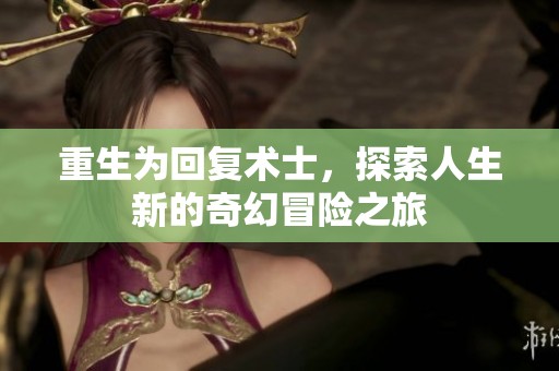 重生为回复术士，探索人生新的奇幻冒险之旅