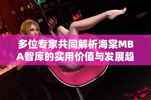 多位专家共同解析海棠MBA智库的实用价值与发展趋势