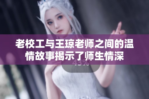 老校工与王琼老师之间的温情故事揭示了师生情深