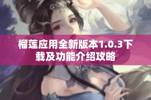 榴莲应用全新版本1.0.3下载及功能介绍攻略