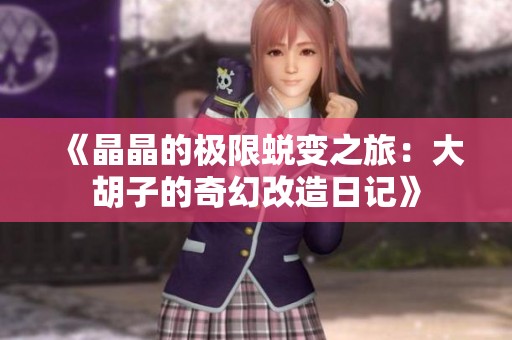 《晶晶的极限蜕变之旅：大胡子的奇幻改造日记》