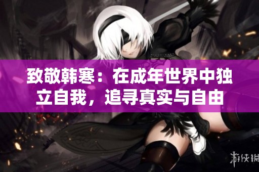 致敬韩寒：在成年世界中独立自我，追寻真实与自由
