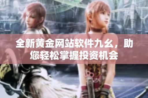 全新黄金网站软件九幺，助您轻松掌握投资机会