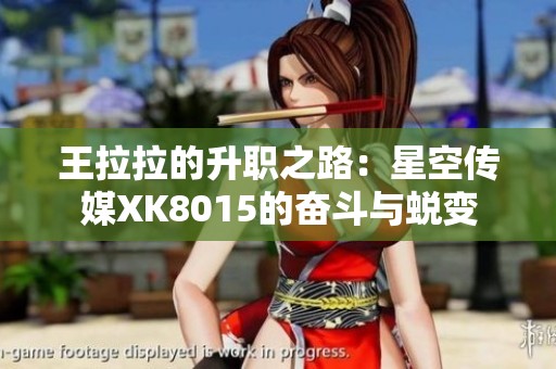 王拉拉的升职之路：星空传媒XK8015的奋斗与蜕变