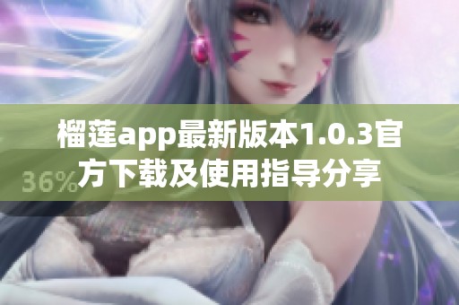 榴莲app最新版本1.0.3官方下载及使用指导分享