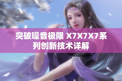 突破噪音极限 X7X7X7系列创新技术详解
